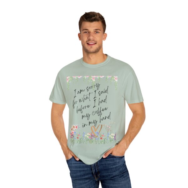 Garden Floral Unisex T-Shirt: "I Am Sorry for What I Said Before I Had My Coffee" - Image 33