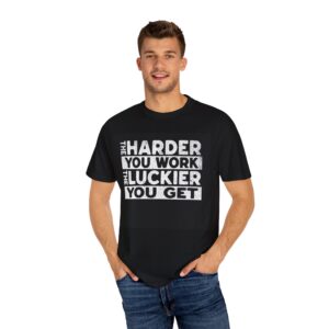 Motivational T-Shirt - "The Harder You Work, The Luckier You Get"
