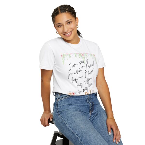 Garden Floral Unisex T-Shirt: "I Am Sorry for What I Said Before I Had My Coffee" - Image 7