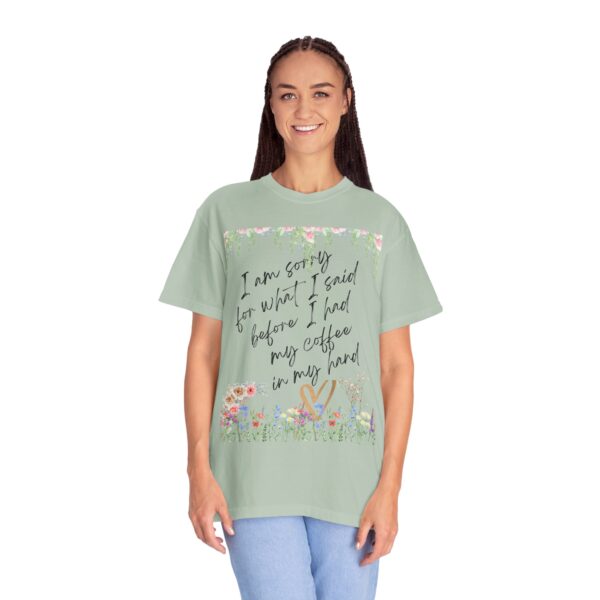 Garden Floral Unisex T-Shirt: "I Am Sorry for What I Said Before I Had My Coffee" - Image 34