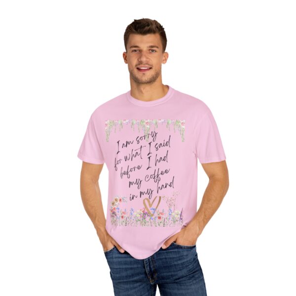 Garden Floral Unisex T-Shirt: "I Am Sorry for What I Said Before I Had My Coffee" - Image 43