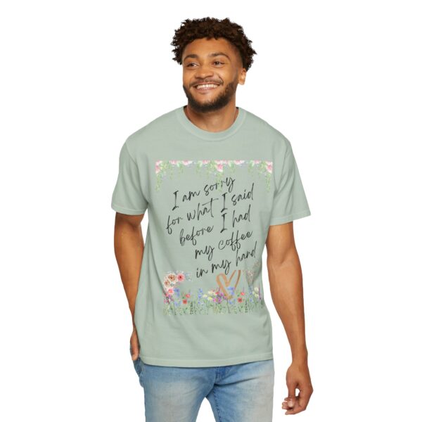 Garden Floral Unisex T-Shirt: "I Am Sorry for What I Said Before I Had My Coffee" - Image 37