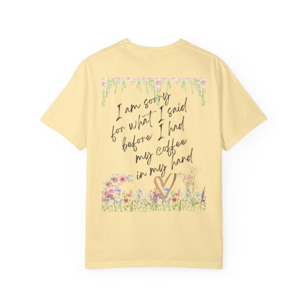 Garden Floral Unisex T-Shirt: "I Am Sorry for What I Said Before I Had My Coffee" - Image 21