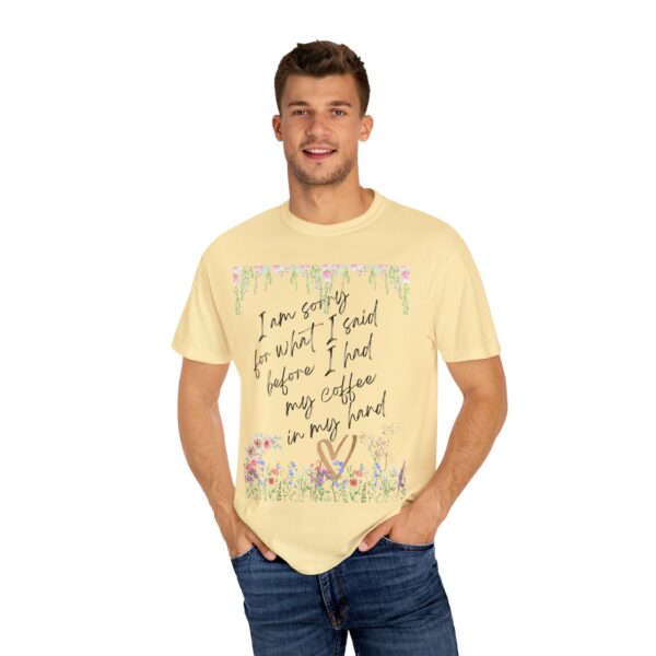 Garden Floral Unisex T-Shirt: "I Am Sorry for What I Said Before I Had My Coffee" - Image 23