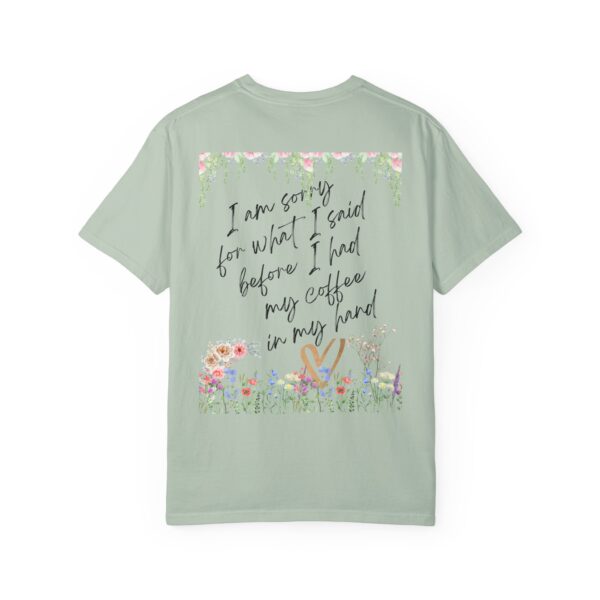 Garden Floral Unisex T-Shirt: "I Am Sorry for What I Said Before I Had My Coffee" - Image 31
