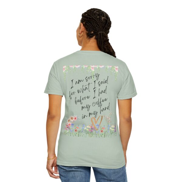Garden Floral Unisex T-Shirt: "I Am Sorry for What I Said Before I Had My Coffee" - Image 35