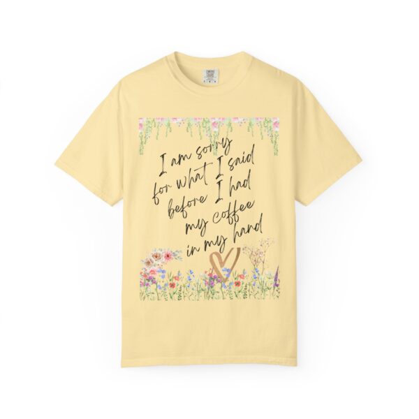 Garden Floral Unisex T-Shirt: "I Am Sorry for What I Said Before I Had My Coffee" - Image 20