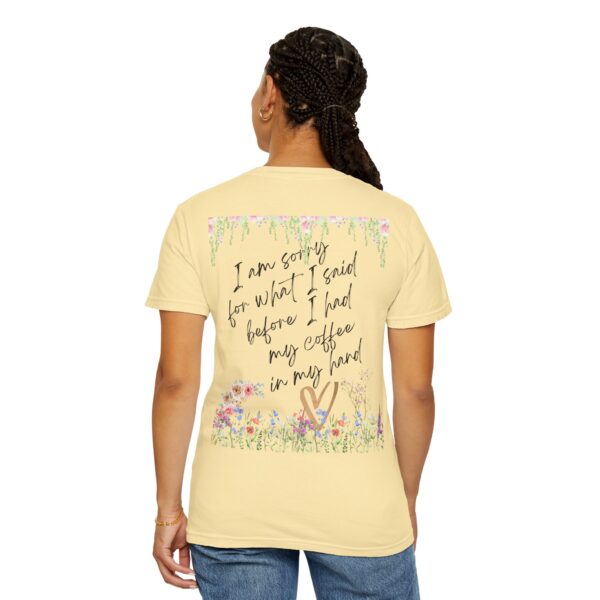Garden Floral Unisex T-Shirt: "I Am Sorry for What I Said Before I Had My Coffee" - Image 25