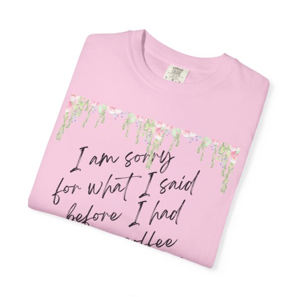 Garden Floral Unisex T-Shirt: "I Am Sorry for What I Said Before I Had My Coffee" - Image 42