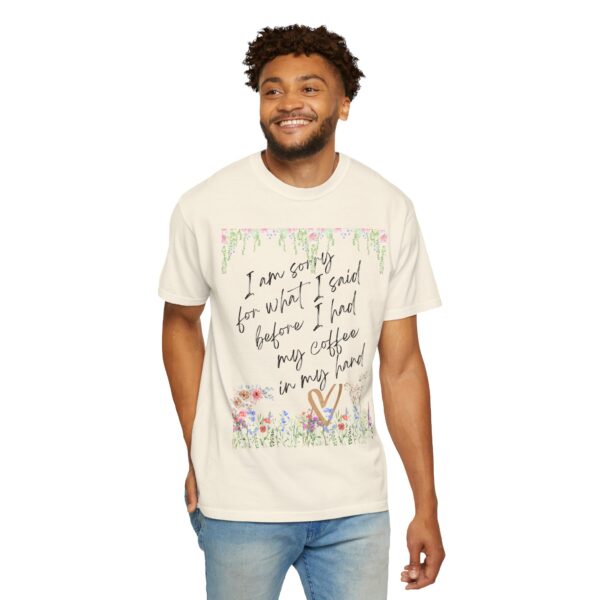 Garden Floral Unisex T-Shirt: "I Am Sorry for What I Said Before I Had My Coffee" - Image 17