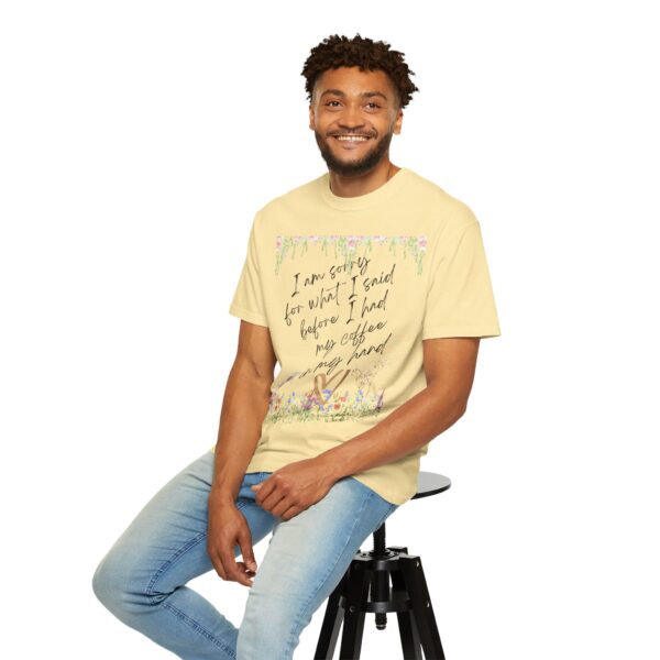 Garden Floral Unisex T-Shirt: "I Am Sorry for What I Said Before I Had My Coffee" - Image 29