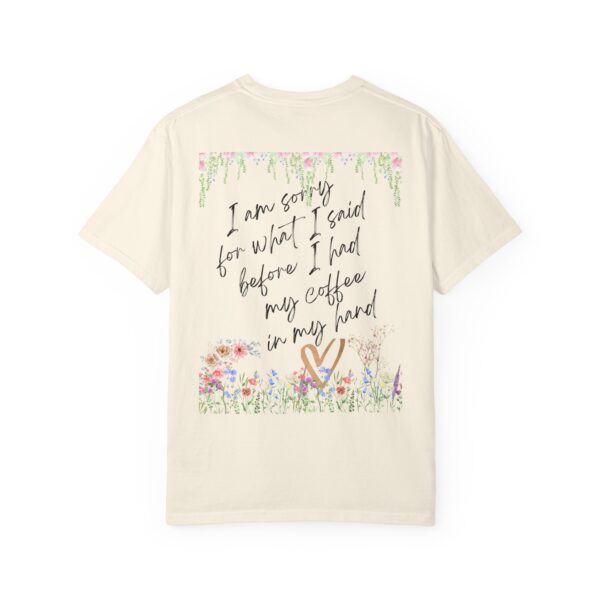 Garden Floral Unisex T-Shirt: "I Am Sorry for What I Said Before I Had My Coffee" - Image 11