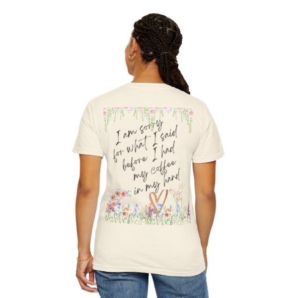 Garden Floral Unisex T-Shirt: "I Am Sorry for What I Said Before I Had My Coffee" - Image 15