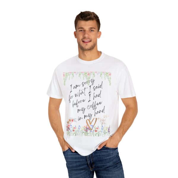Garden Floral Unisex T-Shirt: "I Am Sorry for What I Said Before I Had My Coffee" - Image 5