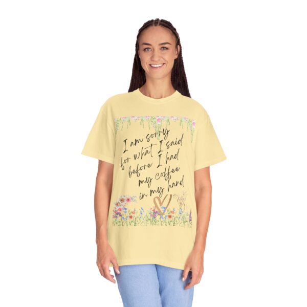 Garden Floral Unisex T-Shirt: "I Am Sorry for What I Said Before I Had My Coffee" - Image 24