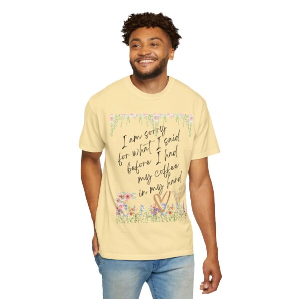Garden Floral Unisex T-Shirt: "I Am Sorry for What I Said Before I Had My Coffee" - Image 27