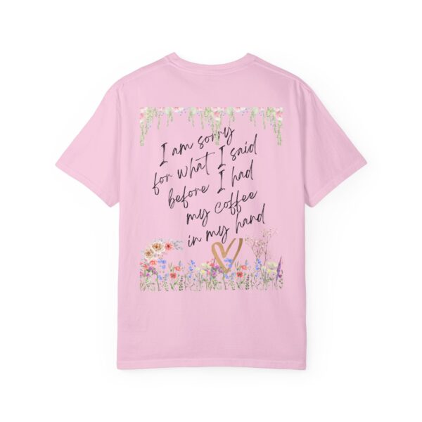 Garden Floral Unisex T-Shirt: "I Am Sorry for What I Said Before I Had My Coffee" - Image 41
