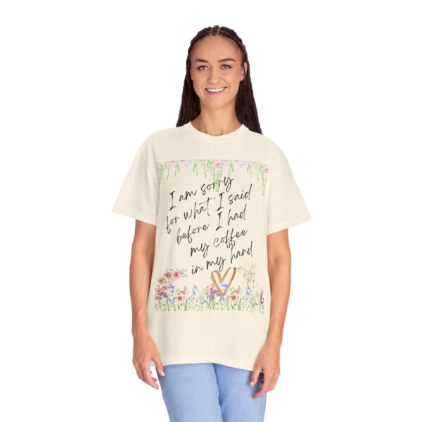 Garden Floral Unisex T-Shirt: "I Am Sorry for What I Said Before I Had My Coffee" - Image 14