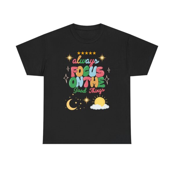 Always Focus on the Good Things Unisex Cotton Tee - Inspirational Graphic T-Shirt - Image 2