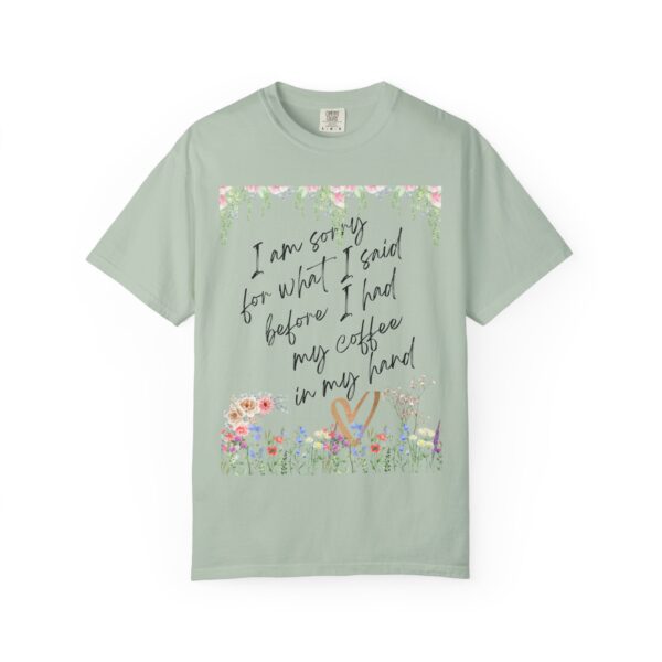 Garden Floral Unisex T-Shirt: "I Am Sorry for What I Said Before I Had My Coffee" - Image 30