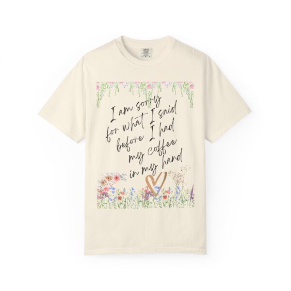 Garden Floral Unisex T-Shirt: "I Am Sorry for What I Said Before I Had My Coffee" - Image 10