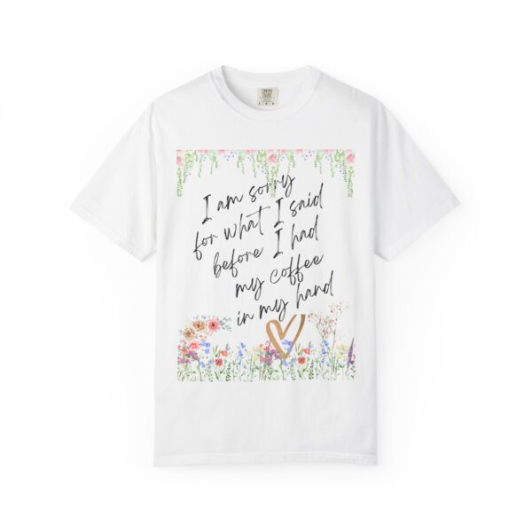 Garden Floral Unisex T-Shirt: "I Am Sorry for What I Said Before I Had My Coffee" - Image 2