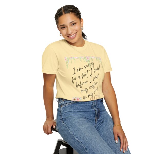 Garden Floral Unisex T-Shirt: "I Am Sorry for What I Said Before I Had My Coffee" - Image 26
